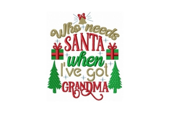 Who Needs Santa When I Got Grandma Embroidery